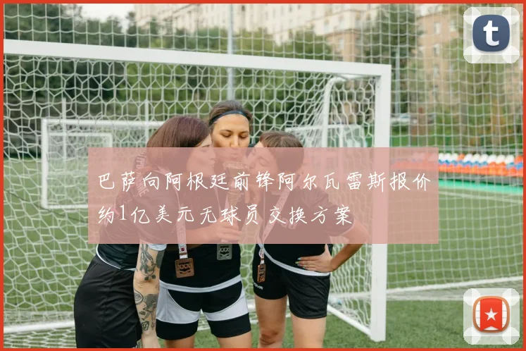巴萨向阿根廷前锋阿尔瓦雷斯报价约1亿美元无球员交换方案