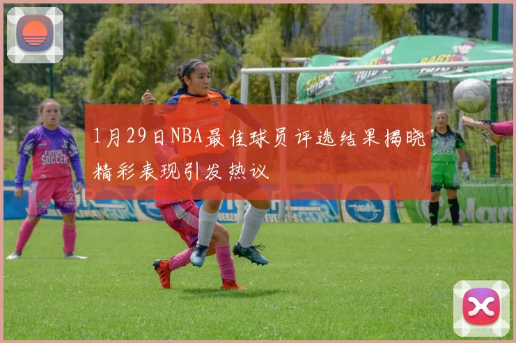 1月29日NBA最佳球员评选结果揭晓精彩表现引发热议